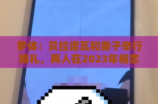 罗体：贝拉诺瓦和妻子举行婚礼，两人在2023年相恋