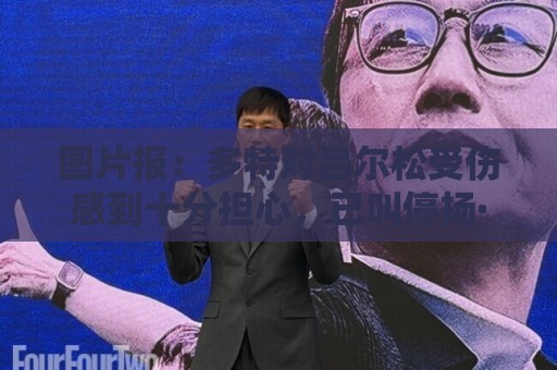图片报：多特对吕尔松受伤感到十分担心，已叫停扬·库托转会科莫
