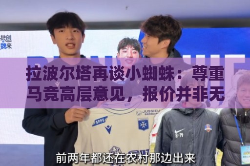 拉波尔塔再谈小蜘蛛:尊重马竞高层意见,报价并非无限期有效 拉波尔塔再谈小蜘蛛:尊重马竞高层意见,报价并非无限期有效