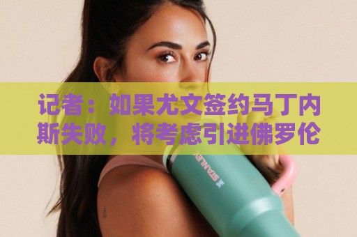 记者:如果尤文签约马丁内斯失败,将考虑引进佛罗伦萨门将德赫亚 记者:如果尤文签约马丁内斯失败,将考虑引进佛罗伦萨门将德赫亚