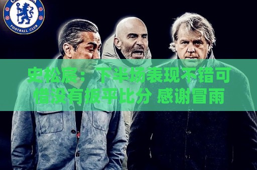 史松宸:下半场表现不错可惜没有扳平比分 感谢冒雨支持的球迷 史松宸:下半场表现不错可惜没有扳平比分 感谢冒雨支持的球迷