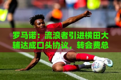 罗马诺：流浪者引进横田大辅达成口头协议，转会费总价400万欧