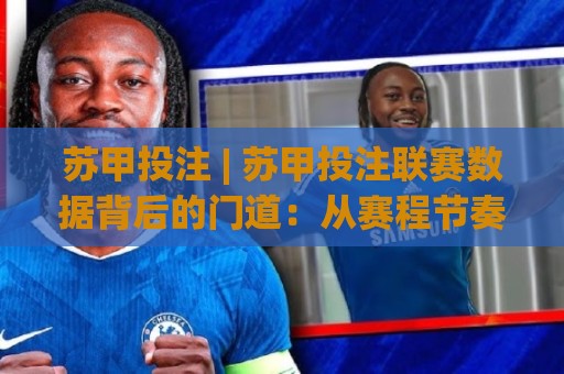 苏甲投注 | 苏甲投注联赛数据背后的门道:从赛程节奏到临场判断的实战思路🥎今晚靠谱最火博球网解说让球盘高清技巧预选竞投 苏甲投注 | 苏甲投注联赛数据背后的门道:从赛程节奏到临场判断的实战思路🥎今晚靠谱最火博球网解说让球盘高清技巧预选竞投
