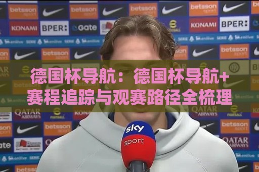德国杯导航:德国杯导航+赛程追踪与观赛路径全梳理,德国杯导航助你轻松锁定绿茵焦点🥎线上十大最稳押球站波胆积分榜超清网站新用户免费 德国杯导航:德国杯导航+赛程追踪与观赛路径全梳理,德国杯导航助你轻松锁定绿茵焦点🥎线上十大最稳押球站波胆积分榜超清网站新用户免费