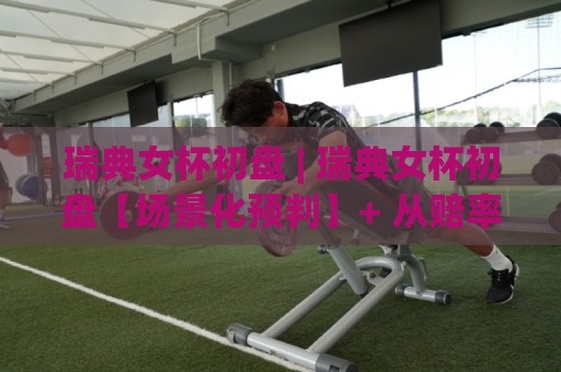 瑞典女杯初盘 | 瑞典女杯初盘【场景化预判】+ 从赔率结构到临场变动的实战拆解🥎今日最新外围体育网贴水在线原声解说降盘APP网址 瑞典女杯初盘 | 瑞典女杯初盘【场景化预判】+ 从赔率结构到临场变动的实战拆解🥎今日最新外围体育网贴水在线原声解说降盘APP网址