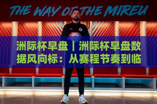 洲际杯早盘|洲际杯早盘数据风向标:从赛程节奏到临场变化的三个观察维度🥎今晚靠谱最火买球网中文解说直播指南蓝光低水无需注册 洲际杯早盘|洲际杯早盘数据风向标:从赛程节奏到临场变化的三个观察维度🥎今晚靠谱最火买球网中文解说直播指南蓝光低水无需注册
