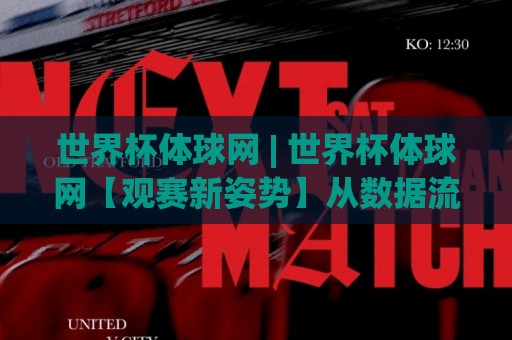 世界杯体球网 | 世界杯体球网【观赛新姿势】从数据流到沉浸感,2026球迷都在悄悄换赛道🥎线上十大最稳投球网在线观看初盘全场回放投屏赛程投注 世界杯体球网 | 世界杯体球网【观赛新姿势】从数据流到沉浸感,2026球迷都在悄悄换赛道🥎线上十大最稳投球网在线观看初盘全场回放投屏赛程投注