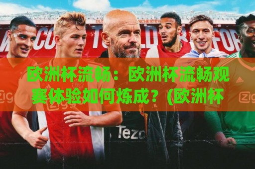 欧洲杯流畅:欧洲杯流畅观赛体验如何炼成?(欧洲杯流畅)从信号到屏幕的每一帧🥎网上热门下球网交流攻略排名回放无广告全场录像 欧洲杯流畅:欧洲杯流畅观赛体验如何炼成?(欧洲杯流畅)从信号到屏幕的每一帧🥎网上热门下球网交流攻略排名回放无广告全场录像
