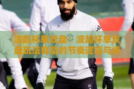 波超杯单双盘:波超杯单双盘玩法背后的节奏逻辑与场景化预判【波超杯单双盘】🥎今日最新外围比球网预测免安装走势频道英文解说反波胆 波超杯单双盘:波超杯单双盘玩法背后的节奏逻辑与场景化预判【波超杯单双盘】🥎今日最新外围比球网预测免安装走势频道英文解说反波胆