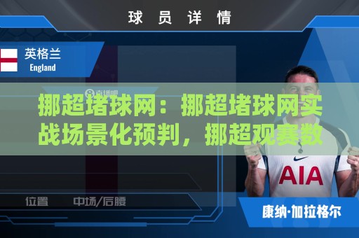 挪超堵球网:挪超堵球网实战场景化预判,挪超观赛数据流里的三个隐藏门道【挪超堵球网】🥎最全手机信誉买球站无插件低调看冠军走盘单双盘独赢 挪超堵球网:挪超堵球网实战场景化预判,挪超观赛数据流里的三个隐藏门道【挪超堵球网】🥎最全手机信誉买球站无插件低调看冠军走盘单双盘独赢