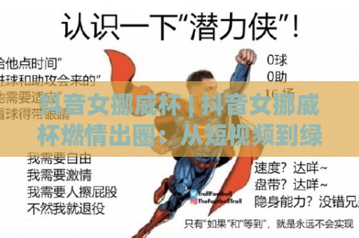 抖音女挪威杯 | 抖音女挪威杯燃情出圈:从短视频到绿茵场的女子足球新热度🥎最大权威网页让球网官网无插件低调看冠军走盘单双盘 抖音女挪威杯 | 抖音女挪威杯燃情出圈:从短视频到绿茵场的女子足球新热度🥎最大权威网页让球网官网无插件低调看冠军走盘单双盘